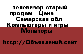 телевизор старый продам › Цена ­ 100 - Самарская обл. Компьютеры и игры » Мониторы   
